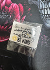 In a world where you can be anything be kind